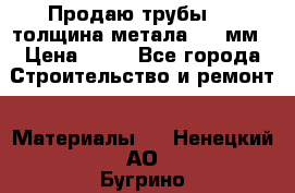 Продаю трубы 720 толщина метала 8-9 мм › Цена ­ 35 - Все города Строительство и ремонт » Материалы   . Ненецкий АО,Бугрино п.